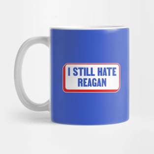 I Still Hate Ronald Reagan - Anti Republican - Liberal Mug